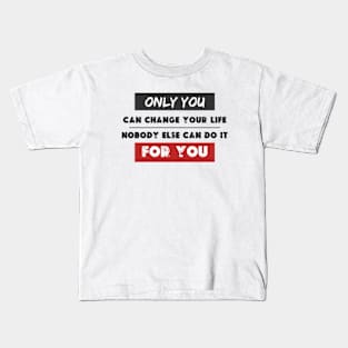 only you can change your life no one can do it for you Kids T-Shirt